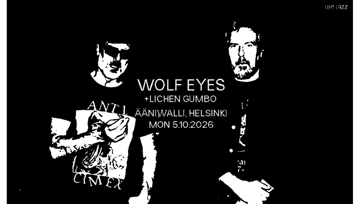 We Jazz presents: WOLF EYES (US), Lichen Gumbo